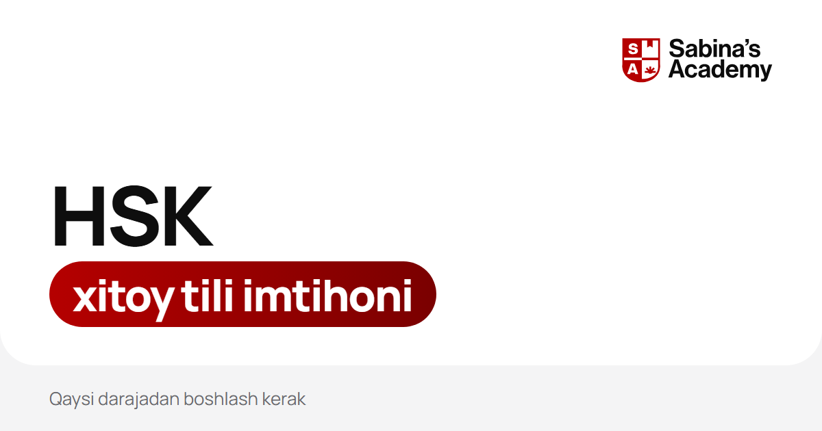 HSK nima va xitoy tilini qaysi darajadan boshlash kerak